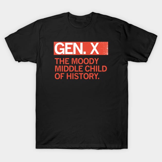 GEN X - The Moody Middle Child of History T-Shirt by carbon13design